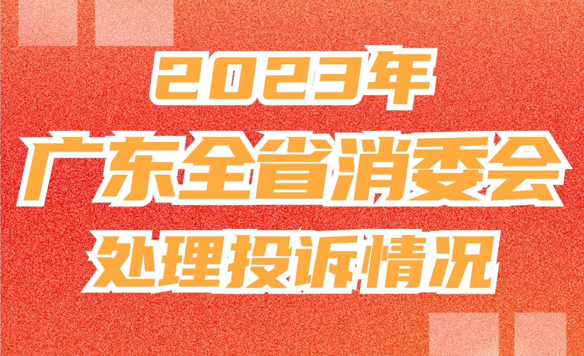 2023年广东全省消委会处理投诉50多万件 为消费者挽回损失近4亿元